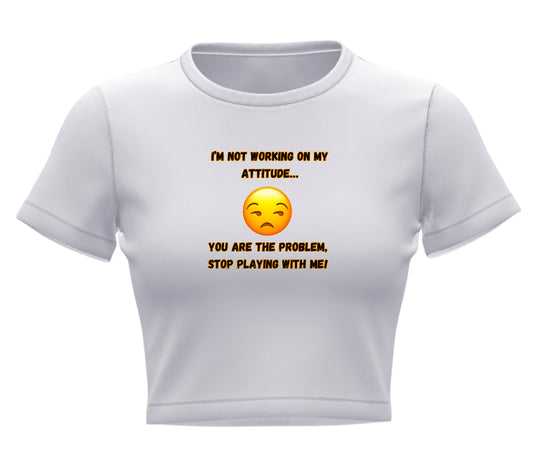 I’m not working on my attitude Crop Top