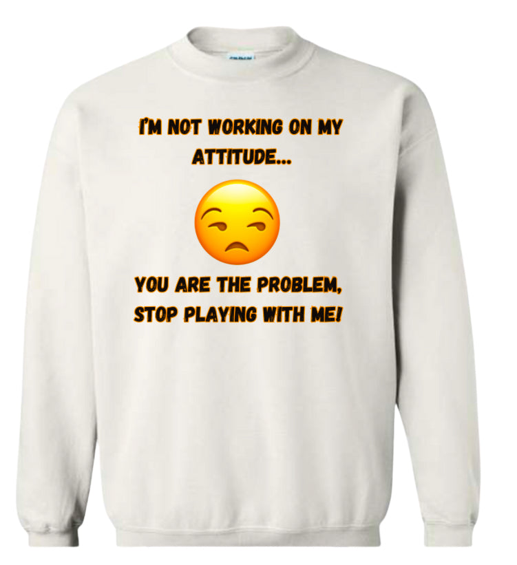 I’m not working on my attitude Classic Sweater