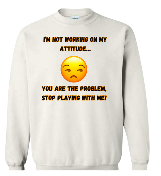 I’m not working on my attitude Classic Sweater